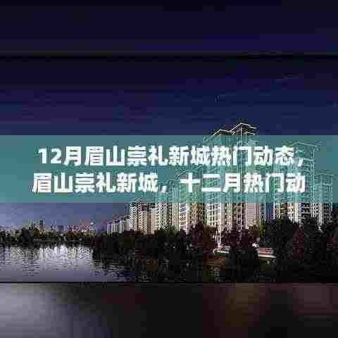眉山崇礼新城十二月热门动态深度解析与解读
