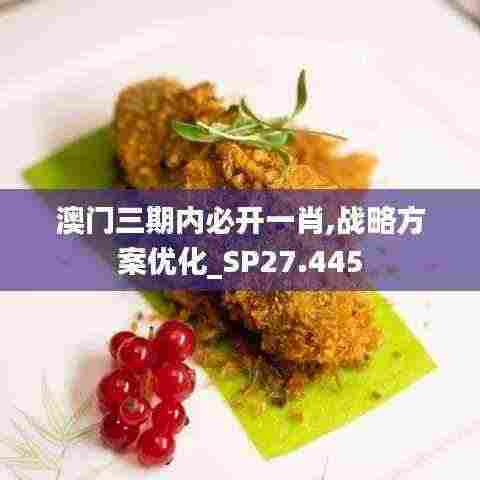 澳门三期内必开一肖,战略方案优化_SP27.445