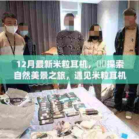 探索自然美景之旅,遇见最新米粒耳机,开启内心的宁静与平和之旅