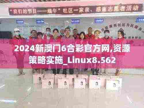 2024新澳门6合彩官方网,资源策略实施_Linux8.562