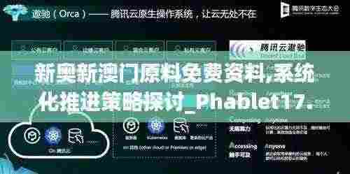 新奥新澳门原料免费资料,系统化推进策略探讨_Phablet17.799