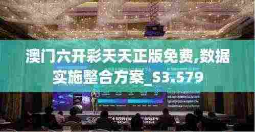 澳门六开彩天天正版免费,数据实施整合方案_S3.579