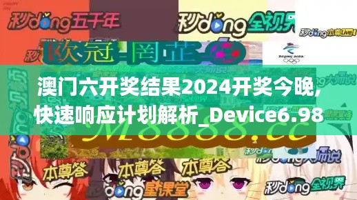 澳门六开奖结果2024开奖今晚,快速响应计划解析_Device6.988