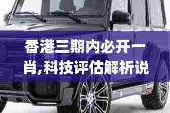 香港三期内必开一肖,科技评估解析说明_Hybrid10.193