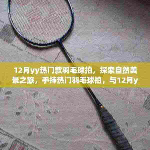 12月热门羽毛球拍,探索自然美景,手持拍子与宁静对话