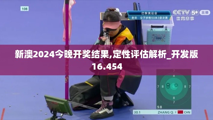 新澳2024今晚开奖结果,定性评估解析_开发版16.454