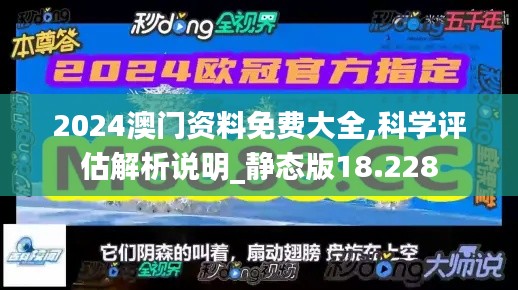 2024澳门资料免费大全,科学评估解析说明_静态版18.228