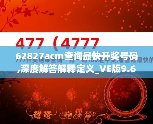 62827acm查询最快开奖号码,深度解答解释定义_VE版9.699