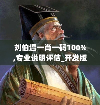 刘伯温一肖一码100%,专业说明评估_开发版4.797
