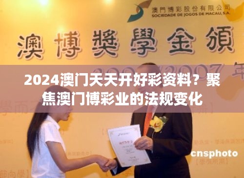 2024澳门天天开好彩资料?聚焦澳门博彩业的法规变化