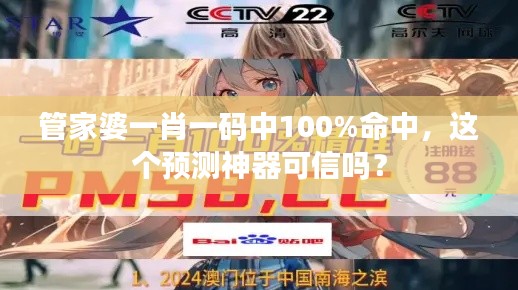 管家婆一肖一码中100%命中,这个预测神器可信吗?