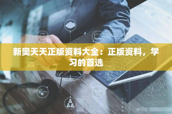 新奥天天正版资料大全:正版资料,学习的首选