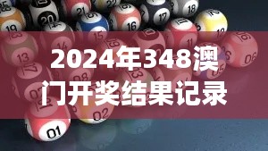 2024年348澳门开奖结果记录348:分析可能的幸运号码