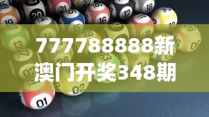 777788888新澳门开奖348期:新期开奖号码的独到分析