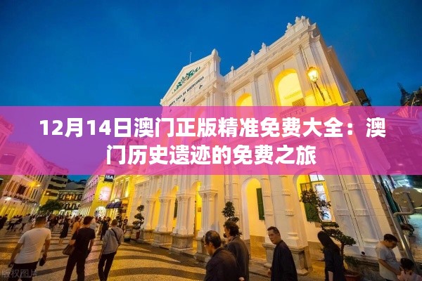 12月14日澳门正版精准免费大全:澳门历史遗迹的免费之旅