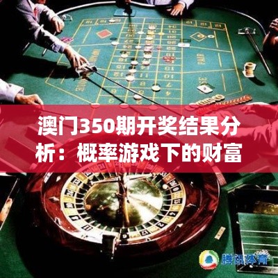 澳门350期开奖结果分析:概率游戏下的财富流转