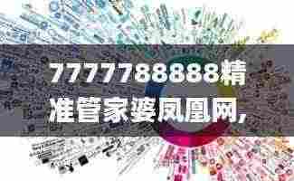 7777788888精准管家婆凤凰网,全面解析与深度探讨_Tizen15.980