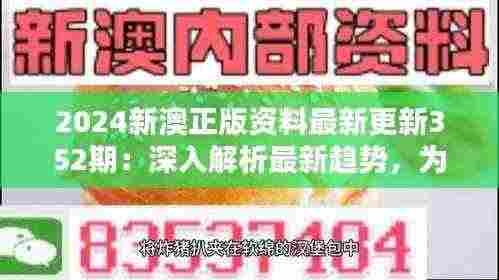 2024新澳正版资料最新更新352期:深入解析最新趋势,为投资者提供宝贵参考