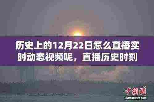 探索历史时刻,直播呈现历史上的12月22日实时动态视频