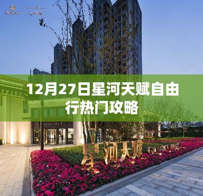 星河天赋自由行指南,热门攻略一网打尽