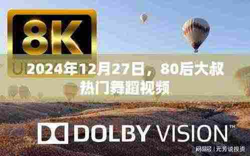 80后大叔舞蹈视频火爆全网,2024年12月27日瞩目之作