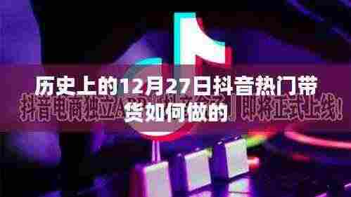 抖音热门带货背后的历史趋势解析