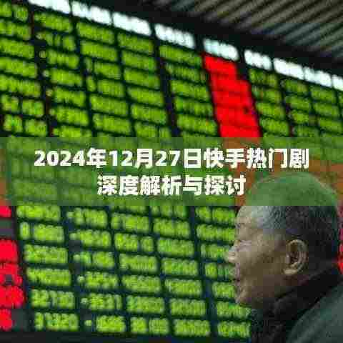 快手热门剧深度解析与探讨,2024年12月27日观察