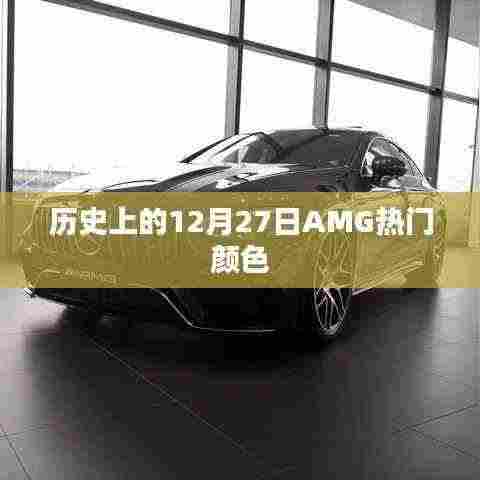 AMG热门颜色揭秘,历史上的12月27日回顾