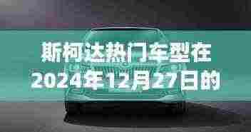 斯柯达热门车型未来展望,2024年12月27日揭秘