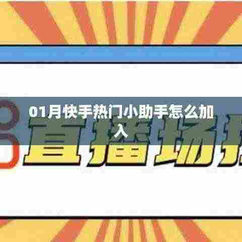 快手热门小助手加入指南,轻松成为热门达人助手