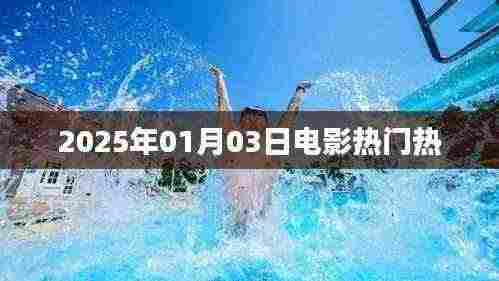 2025年1月3日电影热门热点前瞻