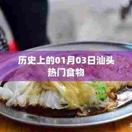 汕头热门食物历史探秘,一月三日的美食记忆