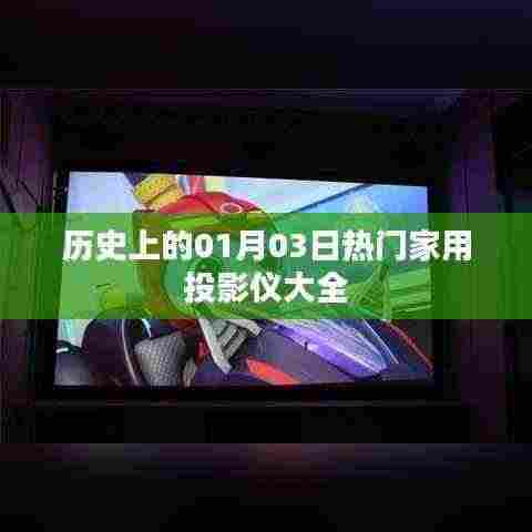 热门家用投影仪一览，历史01月03日专题介绍