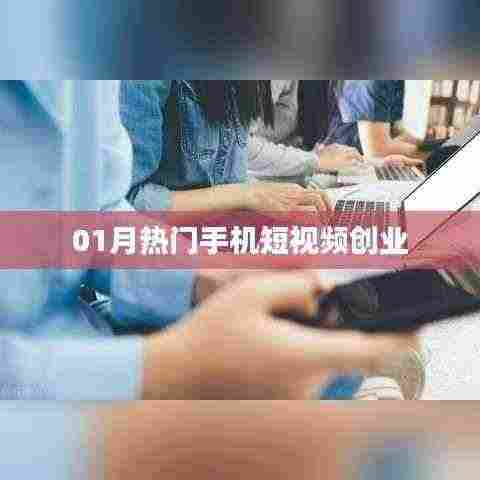 热门手机短视频创业,揭秘一月新势力