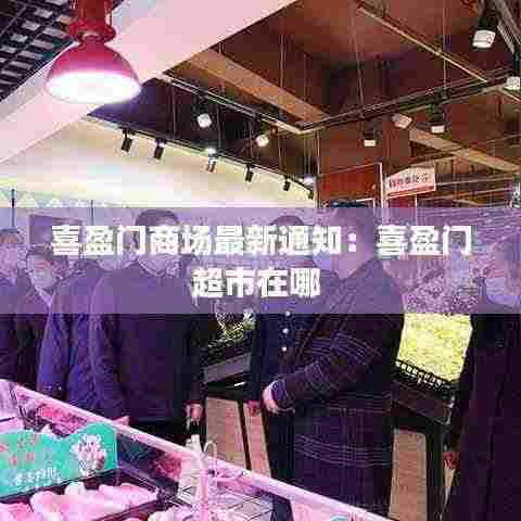 喜盈门商场最新通知:喜盈门超市在哪