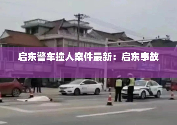 启东警车撞人案件最新:启东事故