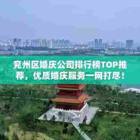 兖州区婚庆公司排行榜TOP推荐,优质婚庆服务一网打尽!