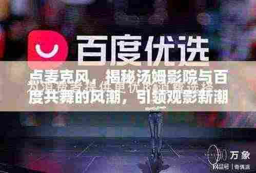 点麦克风,揭秘汤姆影院与百度共舞的风潮,引领观影新潮流