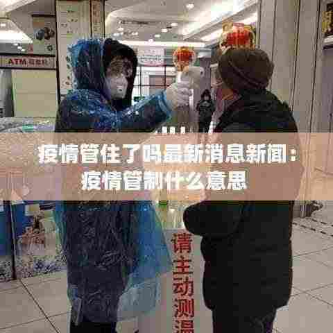 疫情管住了吗最新消息新闻:疫情管制什么意思