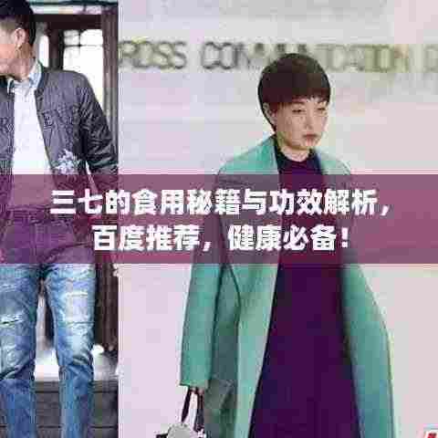 三七的食用秘籍与功效解析,百度推荐,健康必备!