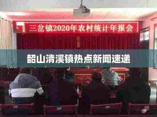 韶山清溪镇热点新闻速递