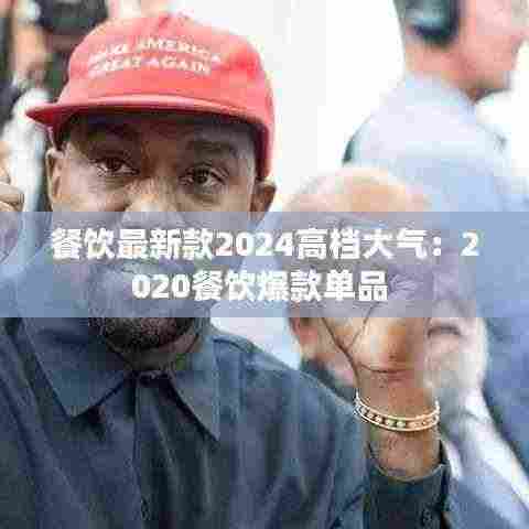 餐饮最新款2024高档大气:2020餐饮爆款单品