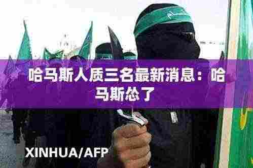 哈马斯人质三名最新消息:哈马斯怂了