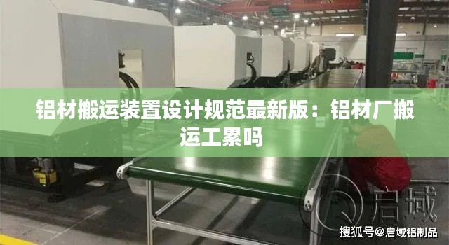 铝材搬运装置设计规范最新版:铝材厂搬运工累吗