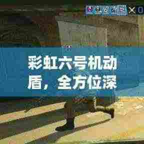 彩虹六号机动盾,全方位深度解读