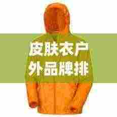 皮肤衣户外品牌排行榜最新:全球最好用的十大皮肤衣品牌