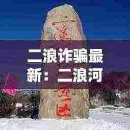 二浪诈骗最新:二浪河风景区图片