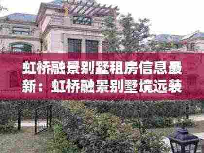 虹桥融景别墅租房信息最新:虹桥融景别墅境远装饰