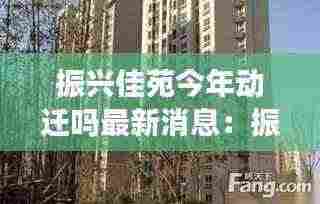 振兴佳苑今年动迁吗最新消息:振兴嘉苑房价