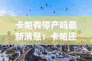 卡帕有停产吗最新消息：卡帕还有吗 
